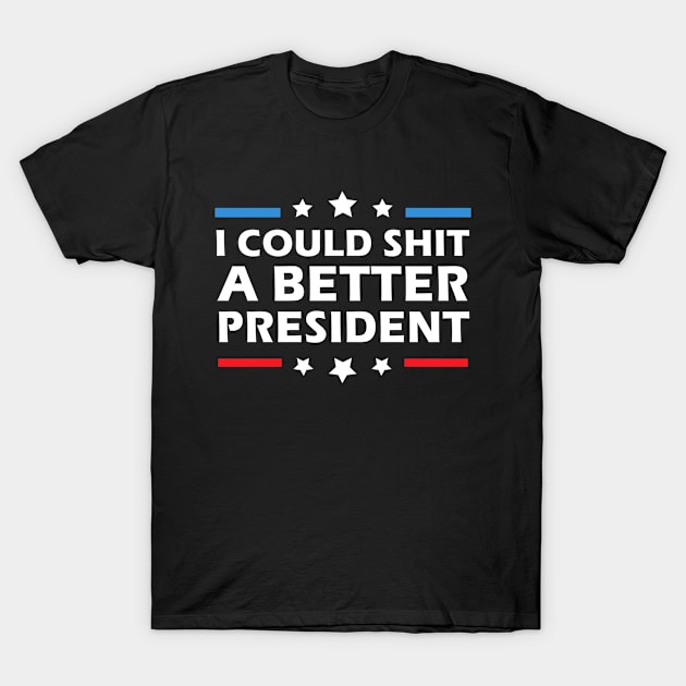 I Could Shit A Better President Funny Political T-Shirt by MFK_Clothes